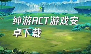绅游ACT游戏安卓下载