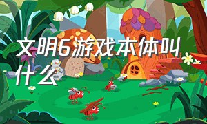 文明6游戏本体叫什么