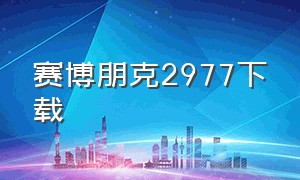 赛博朋克2977下载