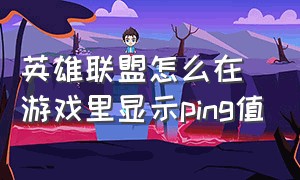 英雄联盟怎么在游戏里显示ping值