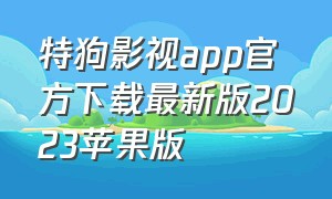 特狗影视app官方下载最新版2023苹果版