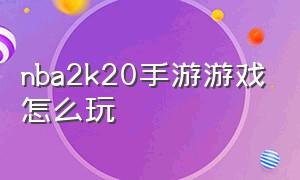 nba2k20手游游戏怎么玩