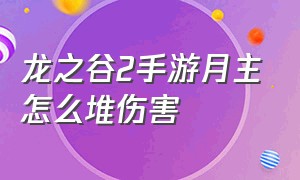 龙之谷2手游月主怎么堆伤害