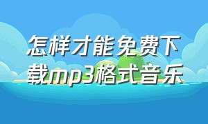 怎样才能免费下载mp3格式音乐