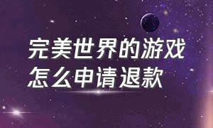 完美世界的游戏怎么申请退款