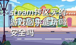 steam转区买的游戏回来能玩吗安全吗