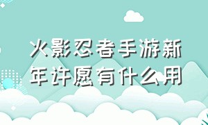 火影忍者手游新年许愿有什么用