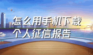 怎么用手机下载个人征信报告