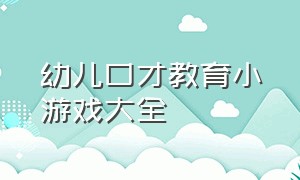 幼儿口才教育小游戏大全