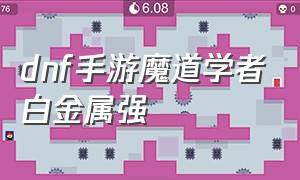 dnf手游魔道学者白金属强