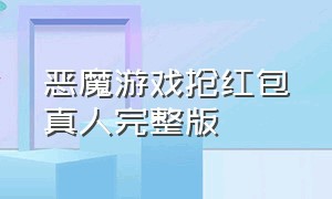 恶魔游戏抢红包真人完整版