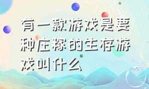 有一款游戏是要种庄稼的生存游戏叫什么