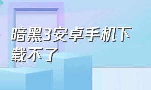 暗黑3安卓手机下载不了