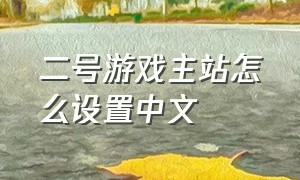 二号游戏主站怎么设置中文