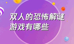 双人的恐怖解谜游戏有哪些