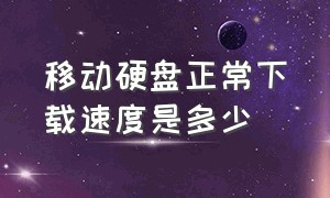 移动硬盘正常下载速度是多少