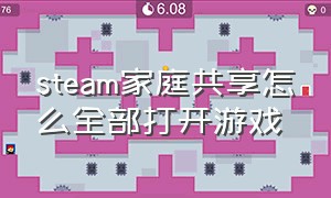 steam家庭共享怎么全部打开游戏