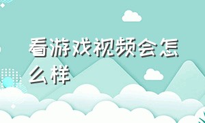 看游戏视频会怎么样