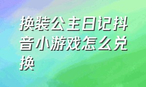 换装公主日记抖音小游戏怎么兑换