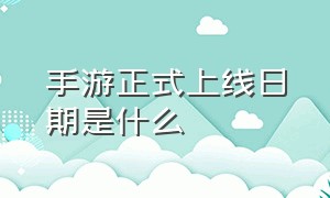 手游正式上线日期是什么