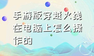 手游版穿越火线在电脑上怎么操作的