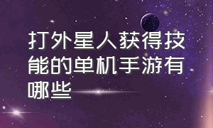 打外星人获得技能的单机手游有哪些