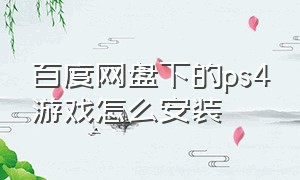 百度网盘下的ps4游戏怎么安装