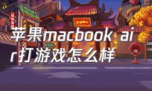 苹果macbook air打游戏怎么样