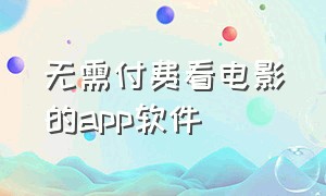 无需付费看电影的app软件