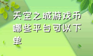 天空之城游戏币哪些平台可以下单