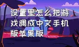 设置里怎么把游戏调成中文手机版苹果版