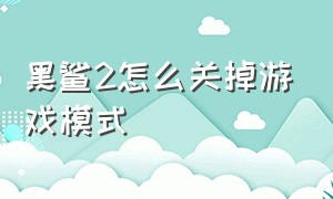 黑鲨2怎么关掉游戏模式