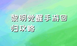 黎明觉醒手游回归攻略