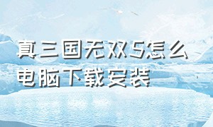 真三国无双5怎么电脑下载安装