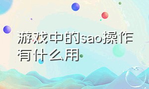 游戏中的sao操作有什么用