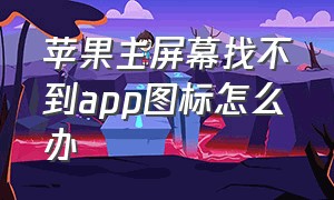 苹果主屏幕找不到app图标怎么办