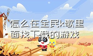 怎么在全民k歌里面找下载的游戏