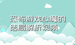 恐怖游戏心魔的结局解析视频