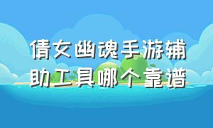 倩女幽魂手游辅助工具哪个靠谱