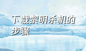 下载黎明杀机的步骤