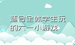 适合全体学生玩的六一小游戏