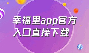 幸福里app官方入口直接下载