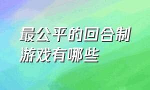 最公平的回合制游戏有哪些