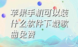 苹果手机可以装什么软件下载歌曲免费