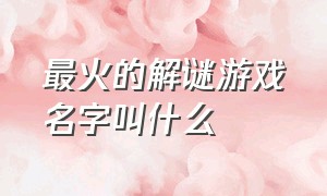 最火的解谜游戏名字叫什么