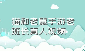 猫和老鼠手游老班长真人视频