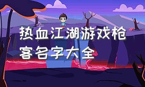 热血江湖游戏枪客名字大全