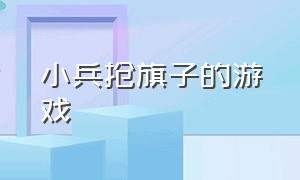 小兵抢旗子的游戏