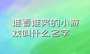 谁看谁笑的小游戏叫什么名字