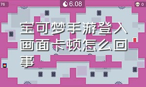 宝可梦手游登入画面卡顿怎么回事